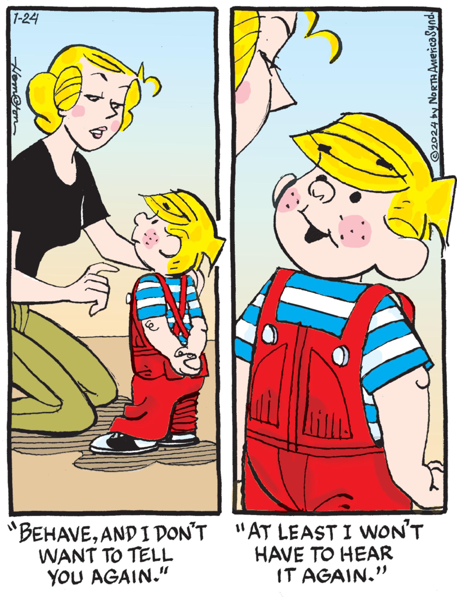Happy OCR: 1-24 Hom@tom é "BEHAVEAND I DON'T WANT TO TELL YOU AGAIN." "AT LEAST I WON'T HAVE TO HEAR IT AGAIN." ©2024 by NORTH America Synd. 1-24 Hom @ tom é " BEHAVEAND I DON'T WANT TO TELL YOU AGAIN . " " AT LEAST I WON'T HAVE TO HEAR IT AGAIN . " © 2024 by NORTH America Synd .