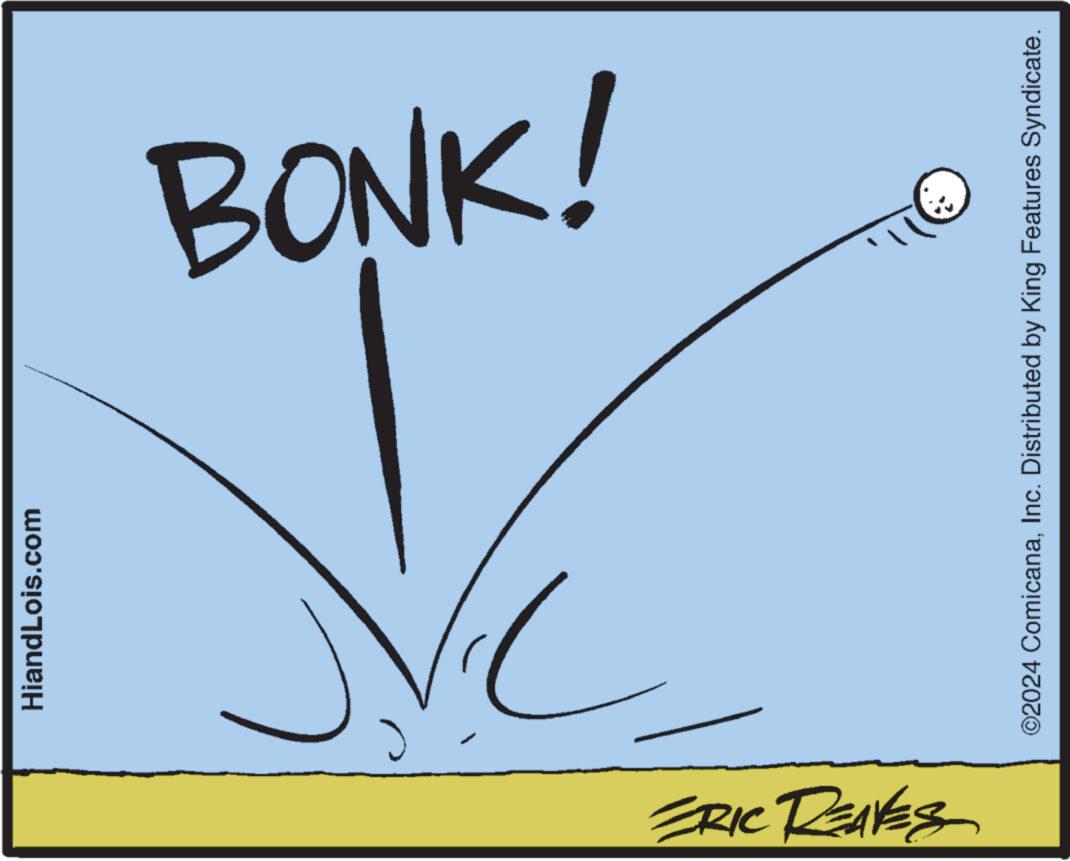 Symmetry OCR: ERIC REAVES HiandLois.com BONK! ©2024 ComicanaInc. Distributed by King Features Syndicate. ERIC REAVES HiandLois.com BONK ! © 2024 ComicanaInc. Distributed by King Features Syndicate .