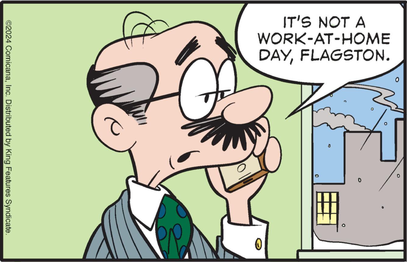 Font OCR: ©2024 ComicanaInc. Distributed by King Features Syndicate. c IT'S NOT A WORK-AT-HOME DAYFLAGSTON. 0 0 O O © 2024 ComicanaInc. Distributed by King Features Syndicate . c IT'S NOT A WORK - AT - HOME DAYFLAGSTON . 0 0 O O