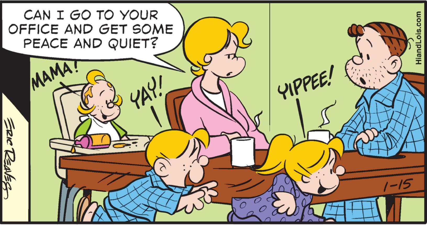 Gesture OCR: CAN I GO TO YOUR OFFICE AND GET SOME PEACE AND QUIET? MAMA! ERIC REAVES YAY! YIPPEE! 1-15 HiandLois.com CAN I GO TO YOUR OFFICE AND GET SOME PEACE AND QUIET ? MAMA ! ERIC REAVES YAY ! YIPPEE ! 1-15 HiandLois.com