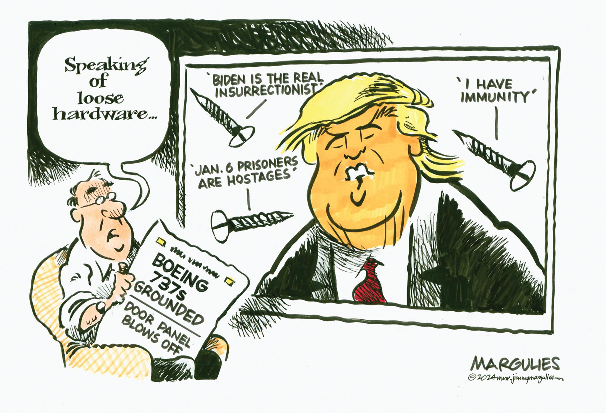 Illustration OCR: Speaking of loose hardware... apl A 2011 BIDEN IS THE REAL INSURRECTIONIST JAN. 6 PRISONERS ARE HOSTAGES' Jameson D Mu vmmy G BOEING 737s GROUNDED DOOR PANEL BLOWS OFF "I HAVE IMMUNITY MARGULIES ?2024www.jimmymargulies.m Speaking of loose hardware ... apl A 2011 BIDEN IS THE REAL INSURRECTIONIST JAN . 6 PRISONERS ARE HOSTAGES ' Jameson D Mu vmmy G BOEING 737s GROUNDED DOOR PANEL BLOWS OFF " I HAVE IMMUNITY MARGULIES ?2024www.jimmymargulies.m