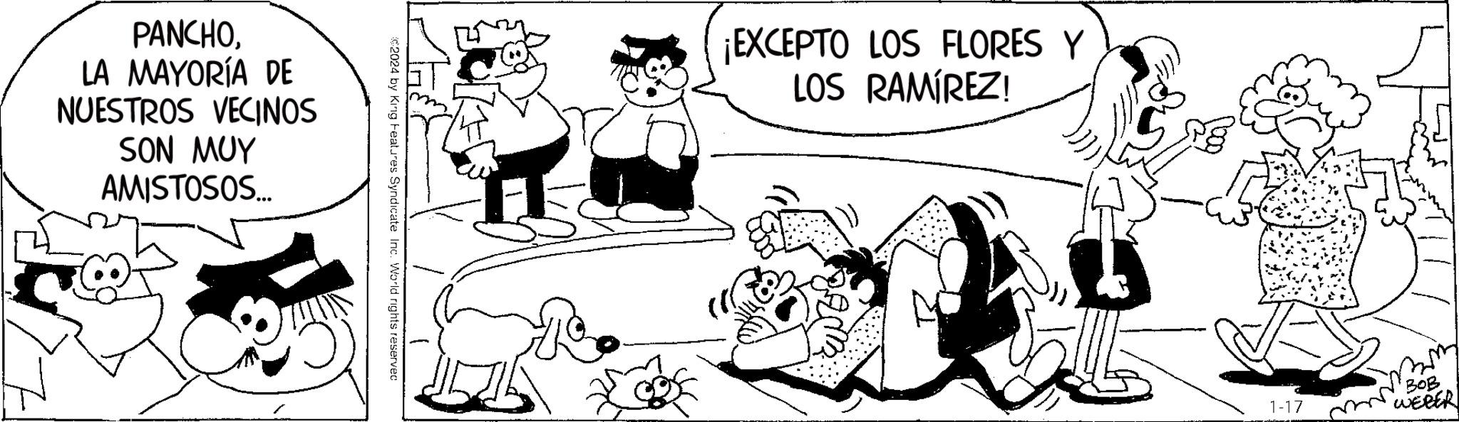 Interaction OCR: PANCHOLA MAYORÍA DE NUESTROS VECINOS SON MUY AMISTOSOS... C2024 by King Features Syndicate Inc. World rights reserved ¡EXCEPTO LOS FLORES Y LOS RAMÍREZ! 1-17 ??? BOB WEBER PANCHOLA MAYORÍA DE NUESTROS VECINOS SON MUY AMISTOSOS ... C2024 by King Features Syndicate Inc. World rights reserved ¡ EXCEPTO LOS FLORES Y LOS RAMÍREZ ! 1-17 ??? BOB WEBER