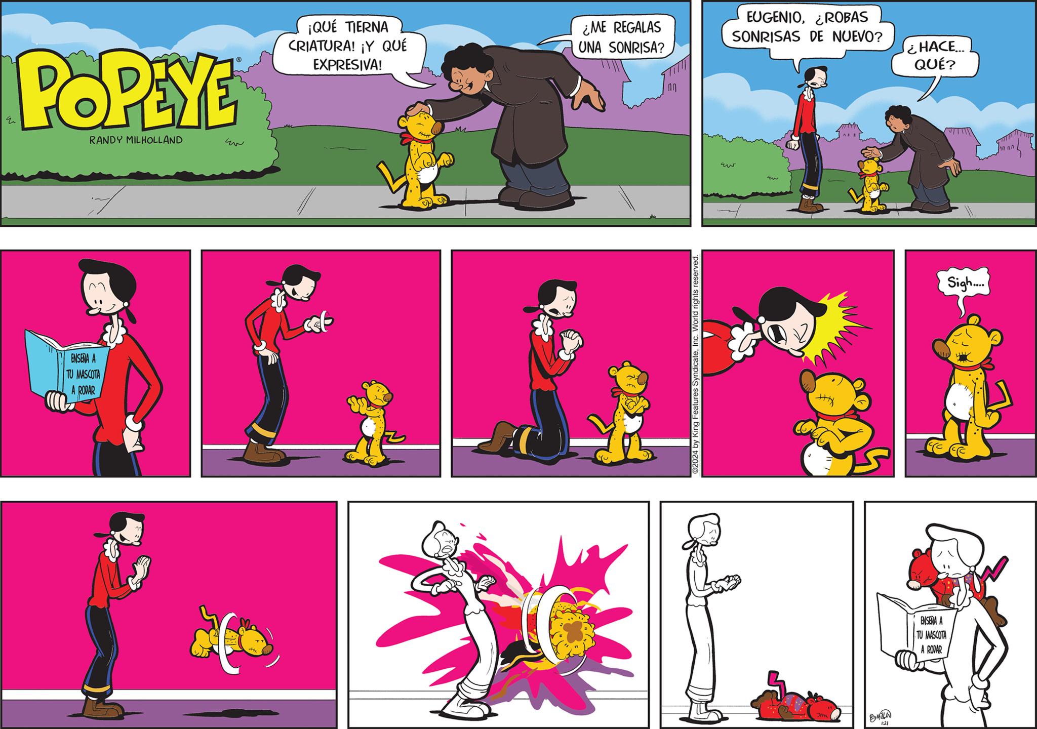 Magenta OCR: q POPEYE RANDY MILHOLLAND ENSEÑA A TU MASCOTA A RODAR E ¡QUÉ TIERNA CRIATURA! ¡Y QUÉ EXPRESIVA! cet M ¿ME REGALAS UNA SONRISA? ©2024 by King Features SyndicateInc. World rights reserved. EUGENIOROBAS SONRISAS DE NUEVO? ?? an is EMIN ¿HACE... QUÉ? Sigh.... ENSEÑA A TU MASCOTA A RODAR q POPEYE RANDY MILHOLLAND ENSEÑA A TU MASCOTA A RODAR E ¡ QUÉ TIERNA CRIATURA ! ¡ Y QUÉ EXPRESIVA ! cet M ¿ ME REGALAS UNA SONRISA ? © 2024 by King Features SyndicateInc. World rights reserved . EUGENIOROBAS SONRISAS DE NUEVO ? ?? an is EMIN ¿ HACE ... QUÉ ? Sigh .... ENSEÑA A TU MASCOTA A RODAR