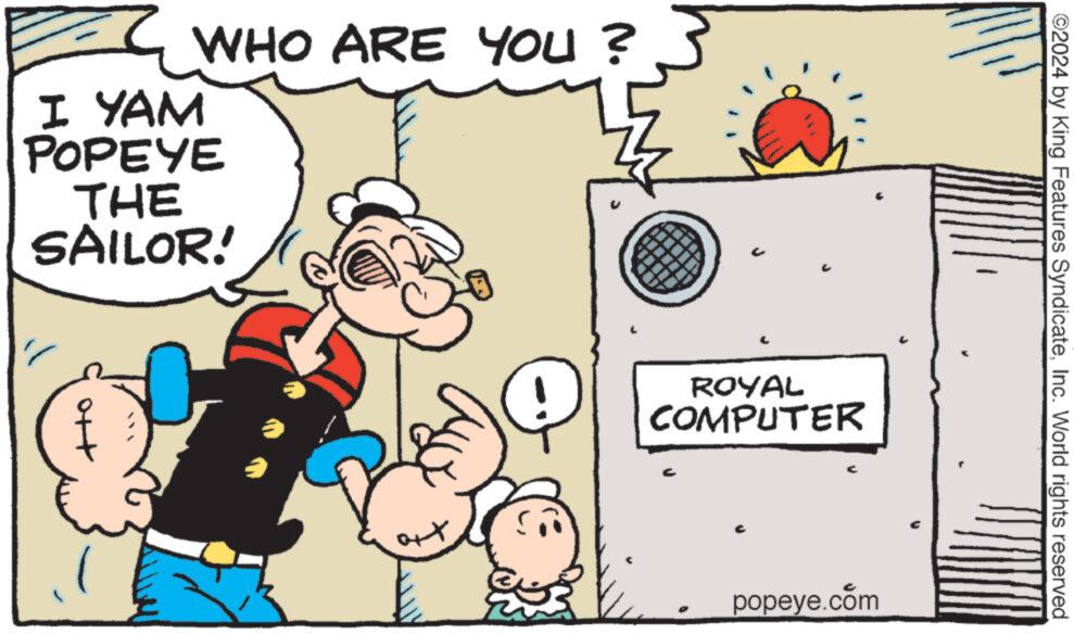 Line OCR: WHO ARE YOU? I YAM POPEYE THE SAILOR! t ROYAL COMPUTER V popeye.com ©2024 by King Features SyndicateInc. World rights reserved WHO ARE YOU ? I YAM POPEYE THE SAILOR ! t ROYAL COMPUTER V popeye.com © 2024 by King Features SyndicateInc. World rights reserved