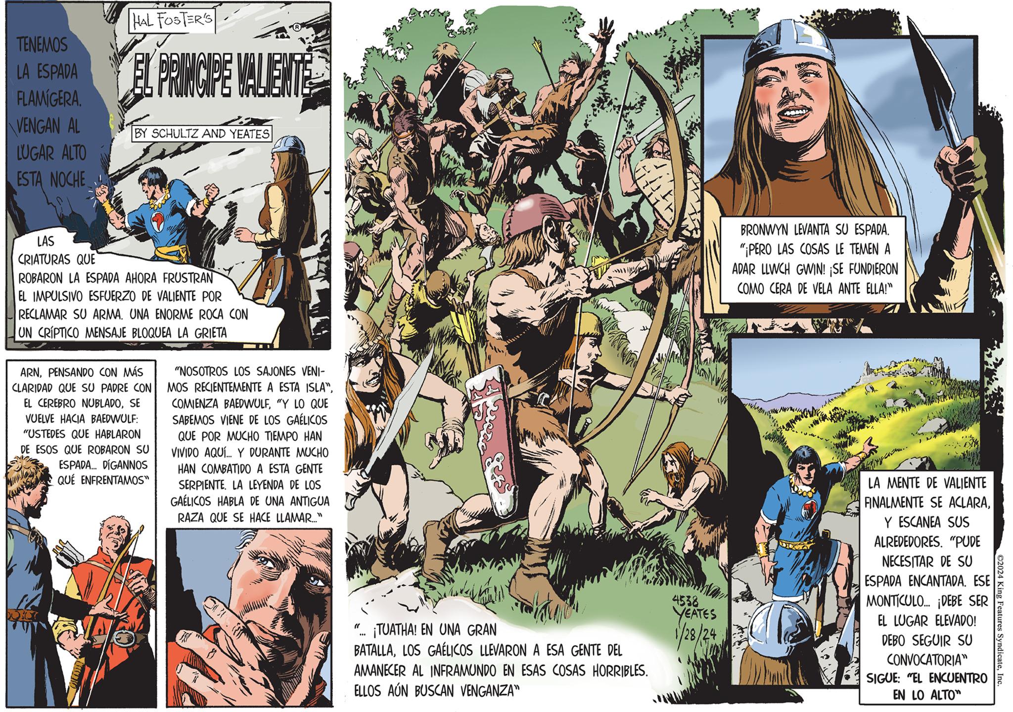 Plant OCR: VENGAN AL LUGAR ALTO ESTA NOCHE HIRO HAL FOSTER'S TENEMOS LA ESPADA EL PRINCIPE VALIENTE FLAMÍGERA. BY SCHULTZ AND YEATES LAS CRIATURAS QUE ROBARON LA ESPADA AHORA FRUSTRAN EL IMPULSIVO ESFUERZO DE VALIENTE POR RECLAMAR SU ARMA. UNA ENORME ROCA CON UN CRÍPTICO MENSAJE BLOQUEA LA GRIETA ARNPENSANDO CON MÁS CLARIDAD QUE SU PADRE CON EL CEREBRO NUBLADOSE VUELVE HACIA BAEDWULF: "USTEDES QUE HABLARON DE ESOS QUE ROBARON SU ESPADA... DÍGANNOS QUE ENFRENTAMOS" "NOSOTROS LOS SAJONES VENI- MOS RECIENTEMENTE A ESTA ISLA""Y LO QUE SABEMOS VIENE DE LOS GAÉLICOS QUE POR MUCHO TIEMPO HAN VIVIDO AQUÍ... Y DURANTE MUCHO HAN COMBATIDO A ESTA GENTE SERPIENTE. LA LEYENDA DE LOS GAÉLICOS HABLA DE UNA ANTIGUA RAZA QUE SE HACE LLAMAR..." ¡TUATHA! EN UNA GRAN BATALLALOS GAÉLICOS LLEVARON A ESA GENTE DEL AMANECER AL INFRAMUNDO EN ESAS COSAS HORRIBLES. ELLOS AÚN BUSCAN VENGANZA" "1 im 4538 YEATES 1/28/24 BRONWYN LEVANTA SU ESPADA. "¡PERO LAS COSAS TEMEN A ADAR LLWCH GWIN! ¡SE FUNDIERON COMO CERA DE VELA ANTE ELLA!" DUY TVARY LA MENTE DE VALIENTE FINALMENTE SE ACLARAY ESCANEA SUS ALREDEDORES. "PUDE NECESITAR DE SU ESPADA ENCANTADA. ESE MONTICULO... ¡DEBE SER EL LUGAR ELEVADO! DEBO SEGUIR SU CONVOCATORIA" SIGUE: "EL EN LO ALTO" ENCUENTRO ©2024 King Features SyndicateInc VENGAN AL LUGAR ALTO ESTA NOCHE HIRO HAL FOSTER'S TENEMOS LA ESPADA EL PRINCIPE VALIENTE FLAMÍGERA . BY SCHULTZ AND YEATES LAS CRIATURAS QUE ROBARON LA ESPADA AHORA FRUSTRAN EL IMPULSIVO ESFUERZO DE VALIENTE POR RECLAMAR SU ARMA . UNA ENORME ROCA CON UN CRÍPTICO MENSAJE BLOQUEA LA GRIETA ARNPENSANDO CON MÁS CLARIDAD QUE SU PADRE CON EL CEREBRO NUBLADOSE VUELVE HACIA BAEDWULF : " USTEDES QUE HABLARON DE ESOS QUE ROBARON SU ESPADA ... DÍGANNOS QUE ENFRENTAMOS " " NOSOTROS LOS SAJONES VENI MOS RECIENTEMENTE A ESTA ISLA "COMIENZA BAEDWULF" Y LO QUE SABEMOS VIENE DE LOS GAÉLICOS QUE POR MUCHO TIEMPO HAN VIVIDO AQUÍ ... Y DURANTE MUCHO HAN COMBATIDO A ESTA GENTE SERPIENTE . LA LEYENDA DE LOS GAÉLICOS HABLA DE UNA ANTIGUA RAZA QUE SE HACE LLAMAR ... " ¡ TUATHA ! EN UNA GRAN BATALLALOS GAÉLICOS LLEVARON A ESA GENTE DEL AMANECER AL INFRAMUNDO EN ESAS COSAS HORRIBLES . ELLOS AÚN BUSCAN VENGANZA " " 1 im 4538 YEATES 1/28/24 BRONWYN LEVANTA SU ESPADA . " ¡ PERO LAS COSAS TEMEN A ADAR LLWCH GWIN ! ¡ SE FUNDIERON COMO CERA DE VELA ANTE ELLA ! " DUY TVARY LA MENTE DE VALIENTE FINALMENTE SE ACLARAY ESCANEA SUS ALREDEDORES . " PUDE NECESITAR DE SU ESPADA ENCANTADA . ESE MONTICULO ... ¡ DEBE SER EL LUGAR ELEVADO ! DEBO SEGUIR SU CONVOCATORIA " SIGUE : " EL EN LO ALTO " ENCUENTRO © 2024 King Features Syndicate