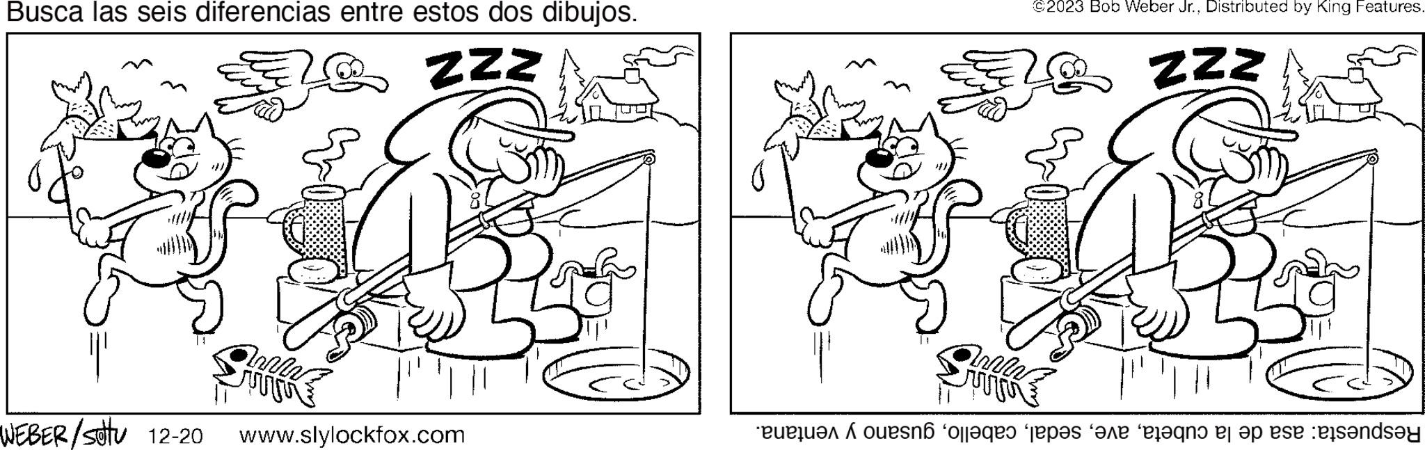 Style OCR: Busca las seis diferencias entre estos dos dibujos. ZZZ moo Ila WEBER/sotu 12-20 www.slylockfox.com m ©2023 Bob Weber Jr.Distributed by King Features. ZZZ Respuesta: asa de la cubetagusano y ventana. Busca las seis diferencias entre estos dos dibujos . ZZZ moo Ila WEBER / sotu 12-20 www.slylockfox.com m © 2023 Bob Weber Jr.Distributed by King Features . ZZZ Respuesta : asa de la cubetagusano y ventana .