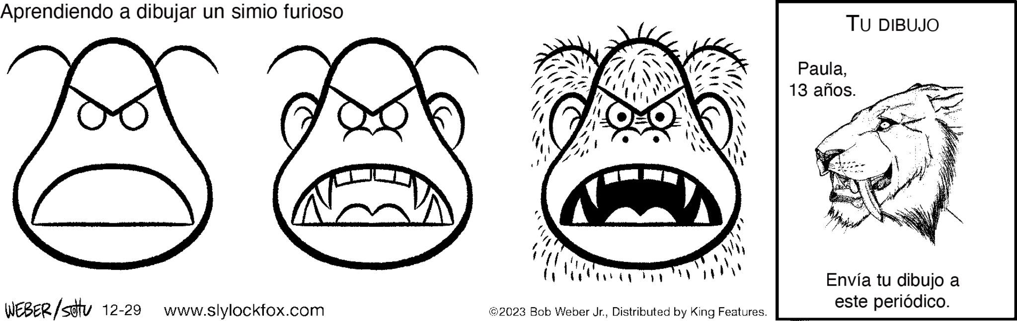 Line OCR: Aprendiendo a dibujar un simio furioso B WEBER/stu 12-29 www.slylockfox.com ?2023 Bob Weber Jr.Distributed by King Features. TU DIBUJO Paula13 años. L Envía tu dibujo a este periódico. Aprendiendo a dibujar un simio furioso B WEBER / stu 12-29 www.slylockfox.com ?2023 Bob Weber Jr.Distributed by King Features . TU DIBUJO Paula13 años . L Envía tu dibujo a este periódico .