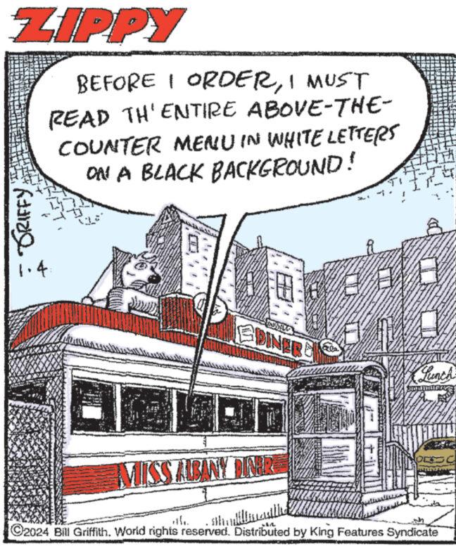 Window OCR: ZIPPY GRIFFY BEFORE I ORDERI MUST READ TH'ENTIRE ABOVE-THE- COUNTER MENU IN WHITE LETTERS ON A BLACK BACKGROUND! 1.4. EDINERS MISS ALBANY DINER ?? THE & Lunch UMUMLAIVE OSC C2024 Bill Griffith. World rights reserved. Distributed by King Features Syndicate AL.. ullmastlled ZIPPY GRIFFY BEFORE I ORDERI MUST READ TH'ENTIRE ABOVE - THE COUNTER MENU IN WHITE LETTERS ON A BLACK BACKGROUND ! 1.4 . EDINERS MISS ALBANY DINER ?? THE & Lunch UMUMLAIVE OSC C2024 Bill Griffith . World rights reserved . Distributed by King Features Syndicate AL .. ullmastlled