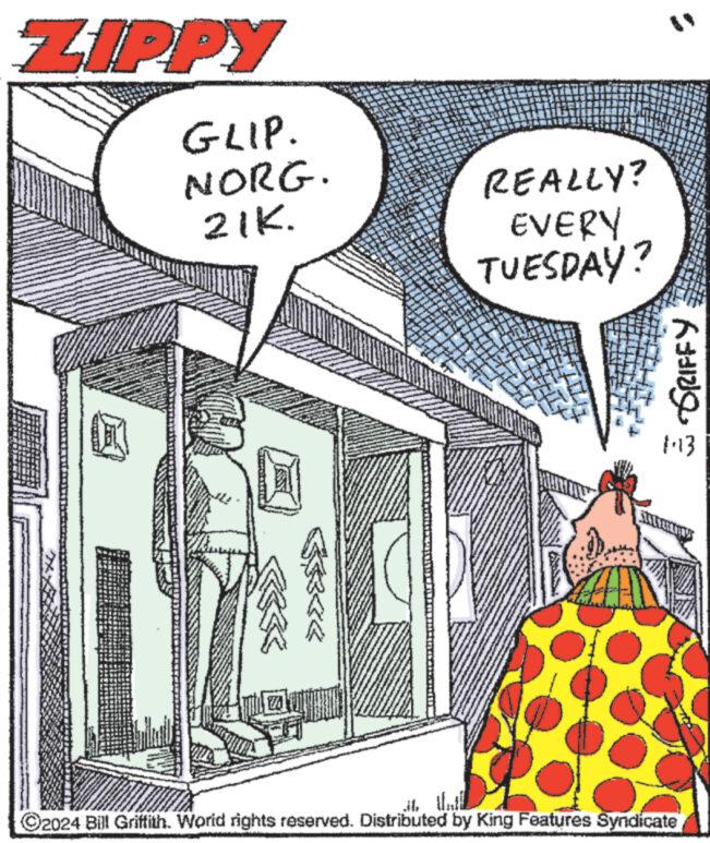 Sharing OCR: ZIPPY GLIP. NORG. 21K. 24 43 24 W 2 3 ve 2 2 2 2 2 190 23 10 ww www. buat 21 1 S 2 www **** T REALLY? EVERY TUESDAY? 1 n wer www ANG S Senar 1 11 www www www = GRIFFY 1:13 SULLDECCLE ?2024 Bill Griffith. World rights reserved. Distributed by King Features Syndicate ZIPPY GLIP . NORG . 21K . 24 43 24 W 2 3 ve 2 2 2 2 2 190 23 10 ww www . buat 21 1 S 2 www **** T REALLY ? EVERY TUESDAY ? 1 n wer www ANG S Senar 1 11 www www www = GRIFFY 1:13 SULLDECCLE ?2024 Bill Griffith . World rights reserved . Distributed by King Features Syndicate