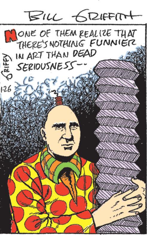 Fictional character OCR: BILL GRIFFITH MONE OF THEM REALIZE THAT THERE'S NOTHING FUNNIER IN ART THAN DEAD SERIOUSNESS-- GRIFEY 1.26 w Theory www www. wwwww APA BILL GRIFFITH MONE OF THEM REALIZE THAT THERE'S NOTHING FUNNIER IN ART THAN DEAD SERIOUSNESS- GRIFEY 1.26 w Theory www www . wwwww APA