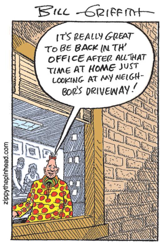 Fiction OCR: zippythepinhead.com BILL GRIFFInt IT'S REALLY GREAT TO BE BACK IN TH' OFFICE AFTER ALL THAT TIME AT HOME JUST LOOKING AT MY NEIGH- BOR'S DRIVEWAY! ???? y wwwwww ve ove At HELE Wii - MAM wowert** FREELANCE zippythepinhead.com BILL GRIFFInt IT'S REALLY GREAT TO BE BACK IN TH ' OFFICE AFTER ALL THAT TIME AT HOME JUST LOOKING AT MY NEIGH BOR'S DRIVEWAY ! ???? y wwwwww ve ove At HELE Wii - MAM wowert ** FREELANCE