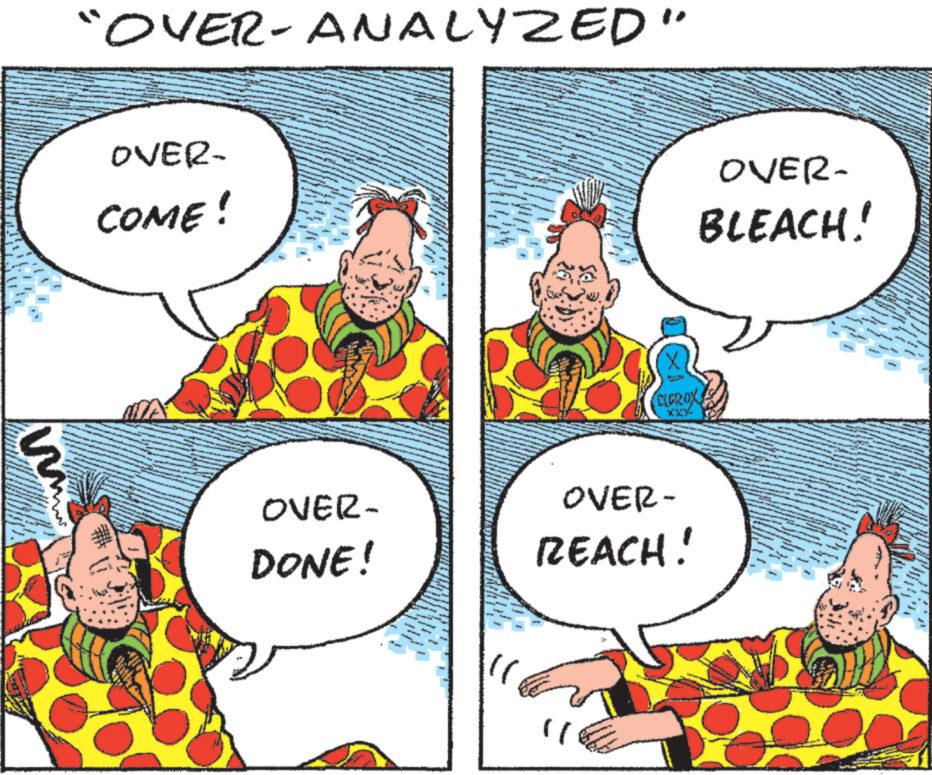 Happy OCR: "OVER-ANALYZED" OVER- COME! We OVER- DONE! P OVER- BLEACH! CLOROX OVER- REACH! Sime " OVER - ANALYZED " OVER COME ! We OVER DONE ! P OVER BLEACH ! CLOROX OVER REACH ! Sime