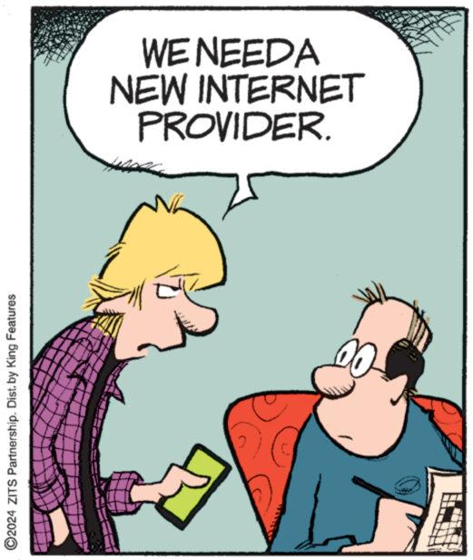 Line OCR: ?2024 ZITS Partnership. Dist. by King Features www wome www. MA. PROVIDER. NEW INTERNET WE NEEDA ?2024 ZITS Partnership . Dist . by King Features www wome www . MA . PROVIDER . NEW INTERNET WE NEEDA