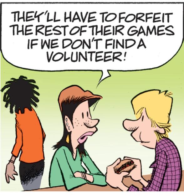 Font OCR: THEY'LL HAVE TO FORFEIT THE REST OF THEIR GAMES IF WE DON'T FIND A VOLUNTEER! 0 THEY'LL HAVE TO FORFEIT THE REST OF THEIR GAMES IF WE DON'T FIND A VOLUNTEER ! 0