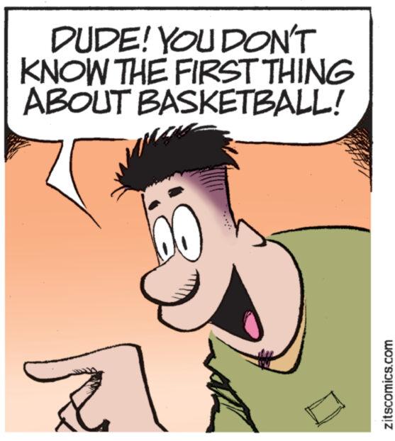 Smile OCR: DUDE! YOU DON'T KNOW THE FIRST THING ABOUT BASKETBALL! R zitscomics.com DUDE ! YOU DON'T KNOW THE FIRST THING ABOUT BASKETBALL ! R zitscomics.com