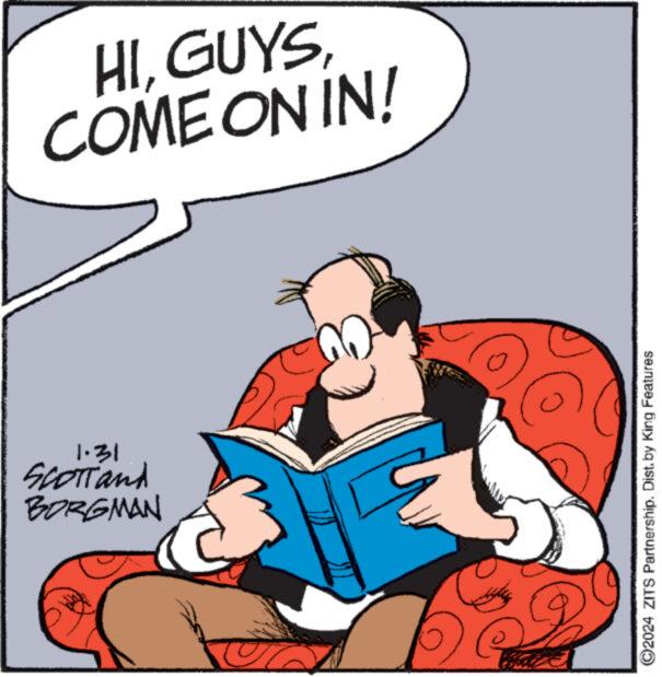 Rectangle OCR: HICOME ON IN! 1.31 SCOTT and BORGMAN www *** 9 ?2024 ZITS Partnership. Dist. by King Features HICOME ON IN ! 1.31 SCOTT and BORGMAN www *** 9 ?2024 ZITS Partnership . Dist . by King Features