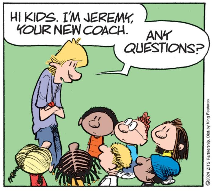 Interaction OCR: HI KIDS. I'M JEREMYYOUR NEW COACH. ANY **** PANE PAS AR f QUESTIONS? To ?2024 ZITS Partnership. Dist. by King Features HI KIDS . I'M JEREMYYOUR NEW COACH . ANY **** PANE PAS AR f QUESTIONS ? To ?2024 ZITS Partnership . Dist . by King Features