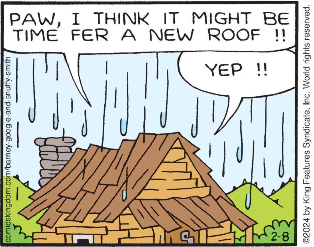 Pattern OCR: comicskingdom.com/barney-google-and-snuffy-smith I INST M 2-8 STOU YEP !! TIME FER A NEW ROOF !! PAWI THINK IT MIGHT BE ©2024 by King Features SyndicateInc. World rights reserved. comicskingdom.com/barney-google-and-snuffy-smith I INST M 2-8 STOU YEP !! TIME FER A NEW ROOF !! PAWI THINK IT MIGHT BE © 2024 by King Features SyndicateInc. World rights reserved .