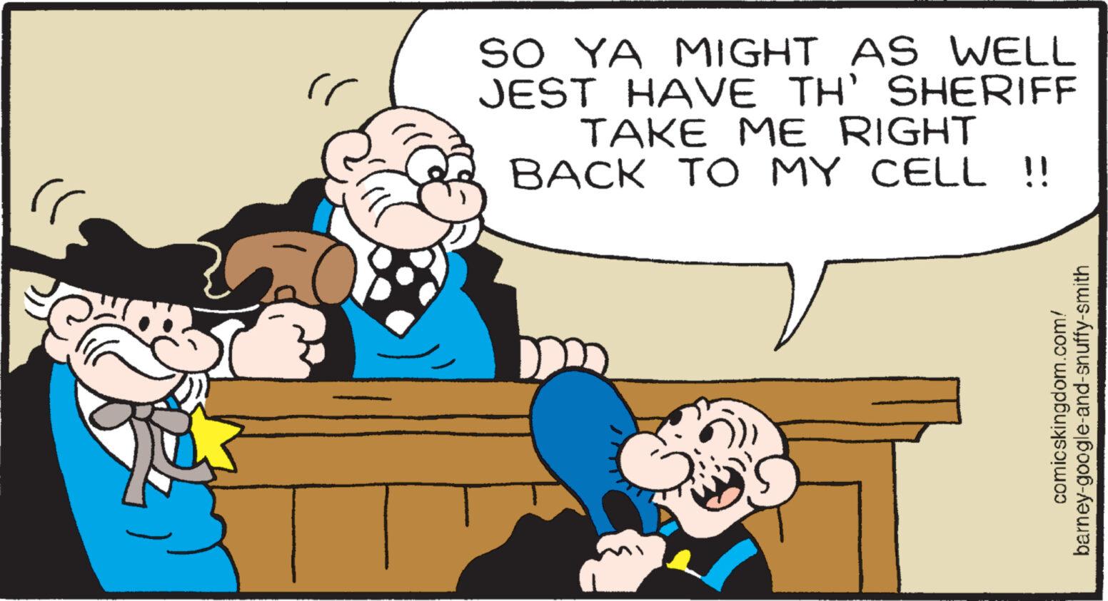 Happy OCR: "l SO YA MIGHT AS WELL JEST HAVE TH' SHERIFF TAKE ME RIGHT BACK TO MY CELL !! comicskingdom.com/ barney-google-and-snuffy-smith " l SO YA MIGHT AS WELL JEST HAVE TH ' SHERIFF TAKE ME RIGHT BACK TO MY CELL !! comicskingdom.com/ barney - google - and - snuffy - smith