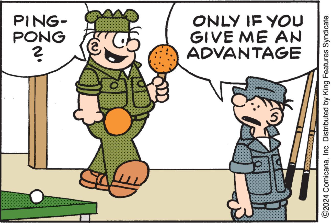 Mammal OCR: PING- PONG ? ONLY IF YOU GIVE ME AN ADVANTAGE ?2024 ComicanaInc. Distributed by King Features Syndicate. PING PONG ? ONLY IF YOU GIVE ME AN ADVANTAGE ?2024 ComicanaInc. Distributed by King Features Syndicate .