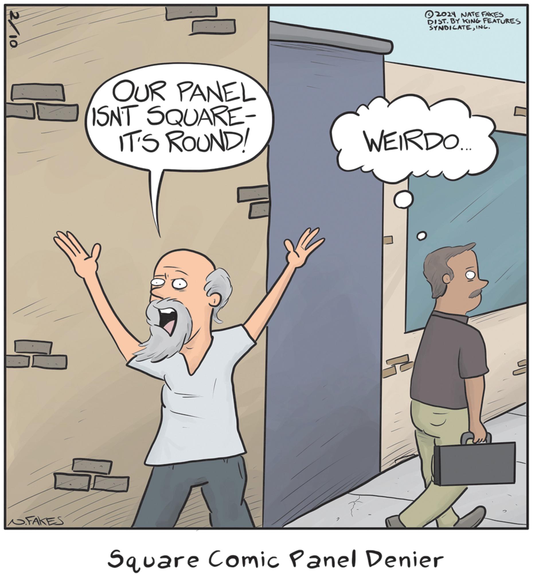 Font OCR: FAKES OUR PANEL ISN'T SQUARE- IT'S ROUND! ? ?2024 NATE FAKES DIST. BY KING FEATURES SYNDICATEING. WEIRDO... Square Comic Panel Denier FAKES OUR PANEL ISN'T SQUARE IT'S ROUND ! ? ?2024 NATE FAKES DIST . BY KING FEATURES SYNDICATEING . WEIRDO ... Square Comic Panel Denier
