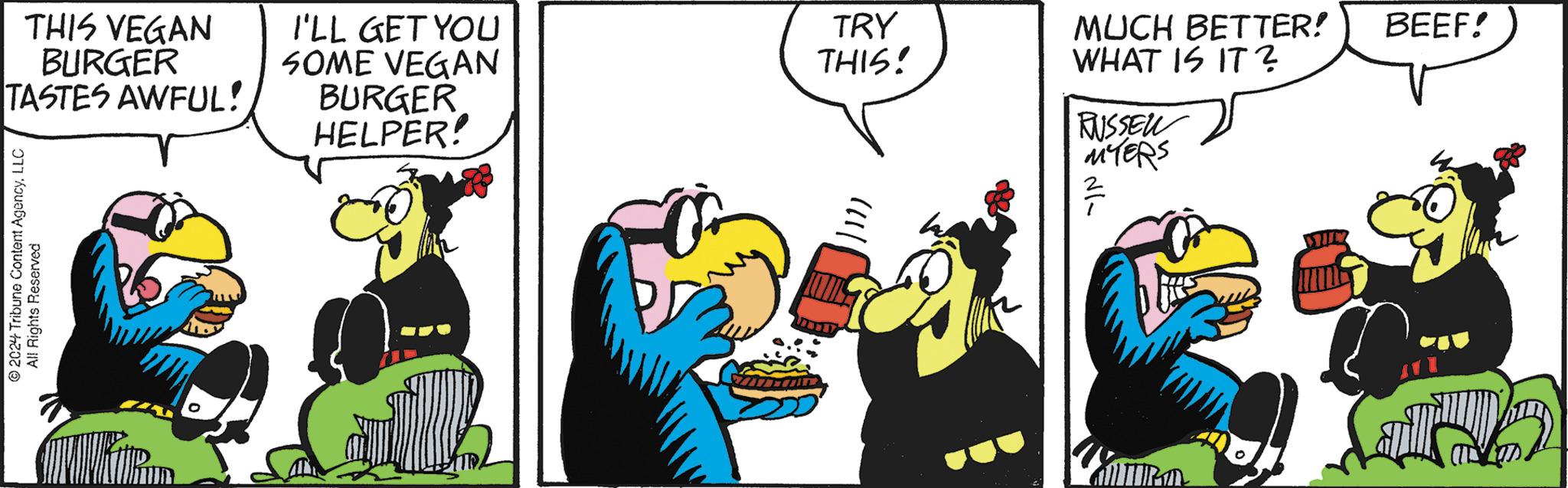 Rectangle OCR: THIS VEGAN BURGER TASTES AWFUL! © 2024 Tribune Content AgencyLLC All Rights Reserved With I'LL GET YOU SOME VEGAN BURGER HELPER! TRY THIS! MUCH BETTER! WHAT IS IT? RUSSEL MYERS IN GULTURM Im BEEF! THIS VEGAN BURGER TASTES AWFUL ! © 2024 Tribune Content AgencyLLC All Rights Reserved With I'LL GET YOU SOME VEGAN BURGER HELPER ! TRY THIS ! MUCH BETTER ! WHAT IS IT ? RUSSEL MYERS IN GULTURM Im BEEF !