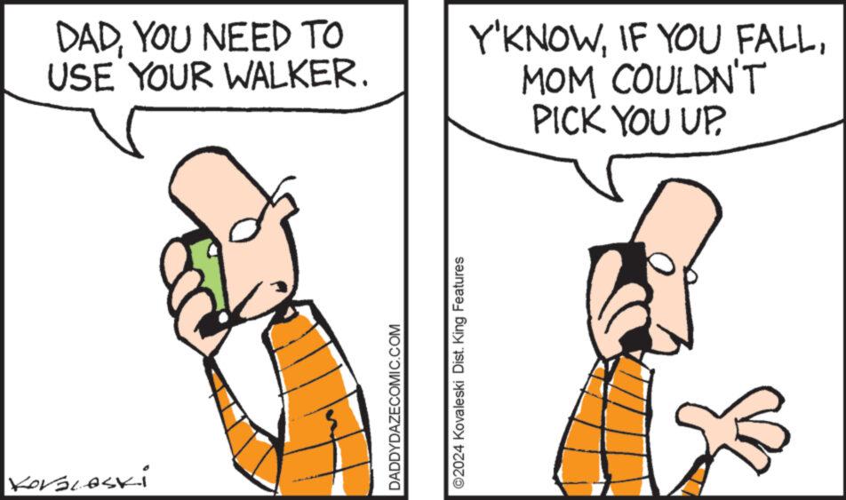 Gesture OCR: DADYOU NEED TO USE YOUR WALKER. Koralaski DADDYDAZECOMIC.COM ?2024 Kovaleski Dist. King Features Y'KNOWMOM COULDN'T PICK YOU UP DADYOU NEED TO USE YOUR WALKER . Koralaski DADDYDAZECOMIC.COM ?2024 Kovaleski Dist . King Features Y'KNOWIF YOU FALLMOM COULDN'T PICK YOU UP