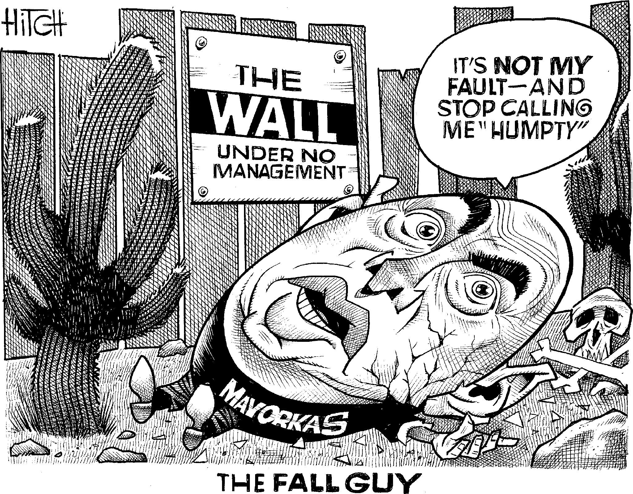Illustration OCR: HITCH THE WALL UNDER NO MANAGEMENT MAYORKAS THE FALL GUY IT'S NOT MY FAULT-AND STOP CALLING ME"HUMPTY" P HITCH THE WALL UNDER NO MANAGEMENT MAYORKAS THE FALL GUY IT'S NOT MY FAULT - AND STOP CALLING ME " HUMPTY " P