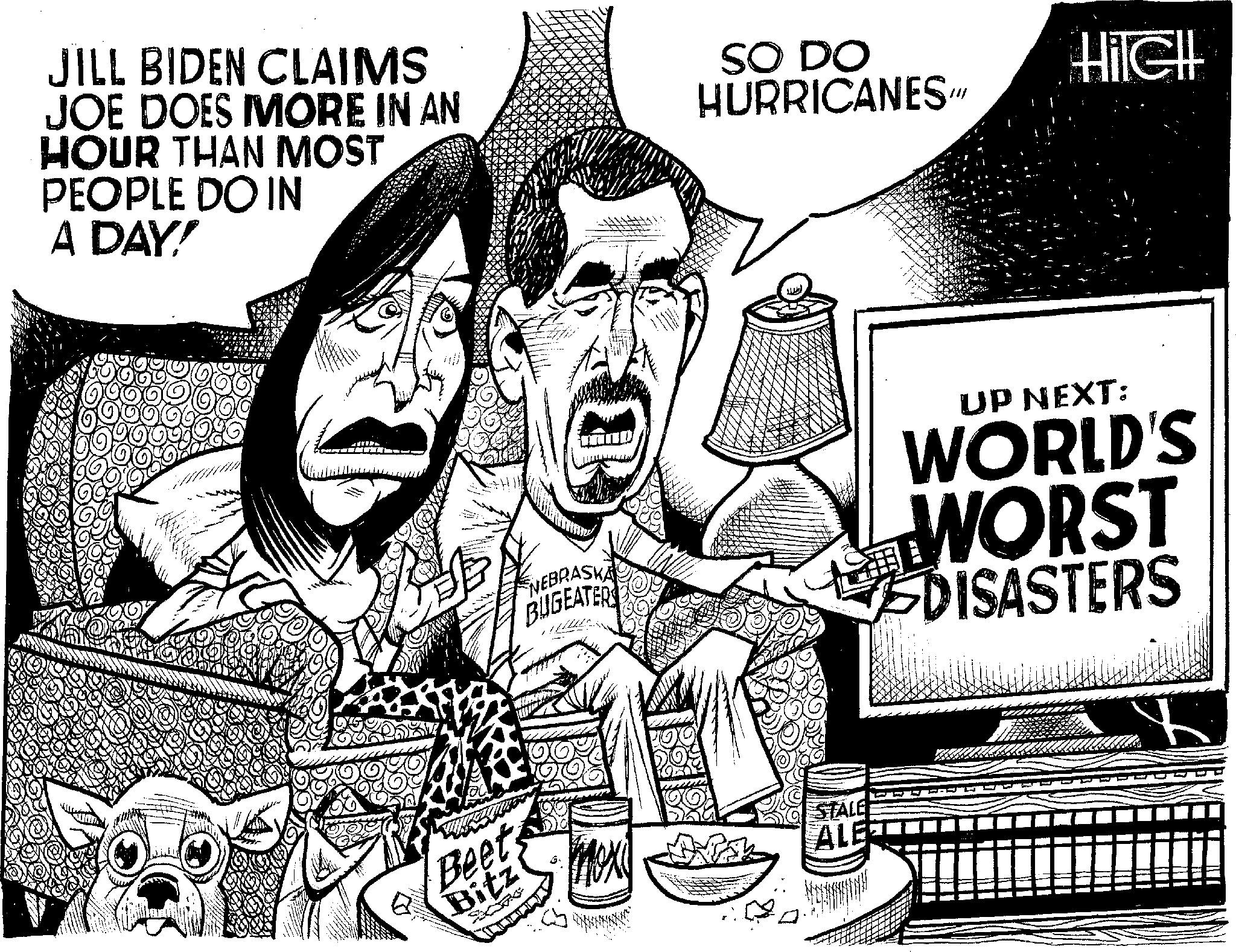 Illustration OCR: JILL BIDEN CLAIMS JOE DOES MORE IN AN HOUR THAN MOST PEOPLE DO IN A DAY! F ?? Q NEBRASKA BUGEATERS Beets Bitz MOX SO DO HURRICANES" STALE ALE Hilell UP NEXT: WORLD'S WORST DISASTERS JILL BIDEN CLAIMS JOE DOES MORE IN AN HOUR THAN MOST PEOPLE DO IN A DAY ! F ?? Q NEBRASKA BUGEATERS Beets Bitz MOX SO DO HURRICANES " STALE ALE Hilell UP NEXT : WORLD'S WORST DISASTERS