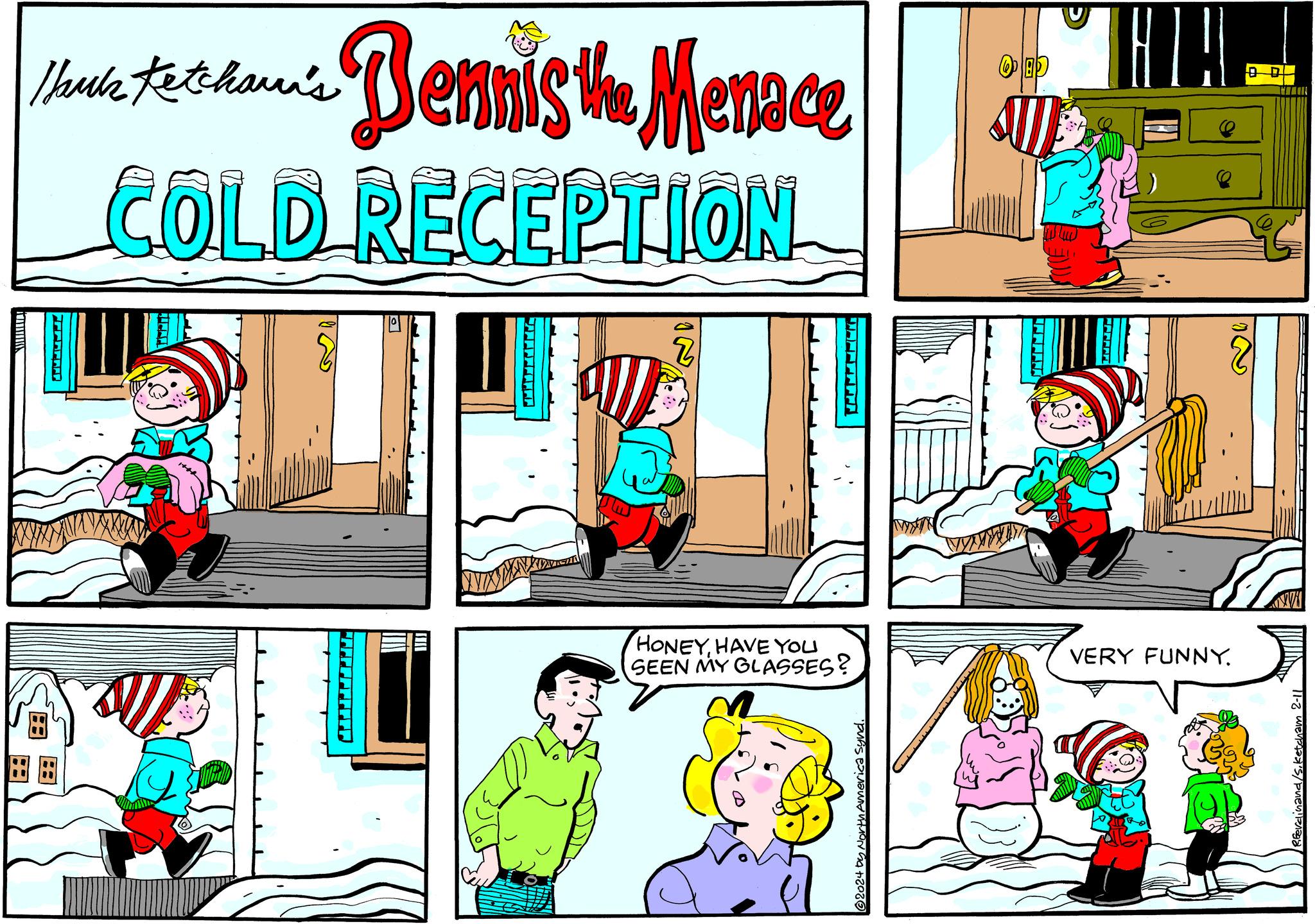 Art OCR: Monte to their Bennis the Menace Thank COLD RECEPTION HONEYHAVE YOU SEEN MY GLASSES? North America Synd. Olab ATTE ww VERY FUNNY. C All R.Eerdinand/sketcham 2-11 Monte to their Bennis the Menace Thank COLD RECEPTION HONEYHAVE YOU SEEN MY GLASSES ? North America Synd . Olab ATTE ww VERY FUNNY . C All R.Eerdinand / sketcham 2-11
