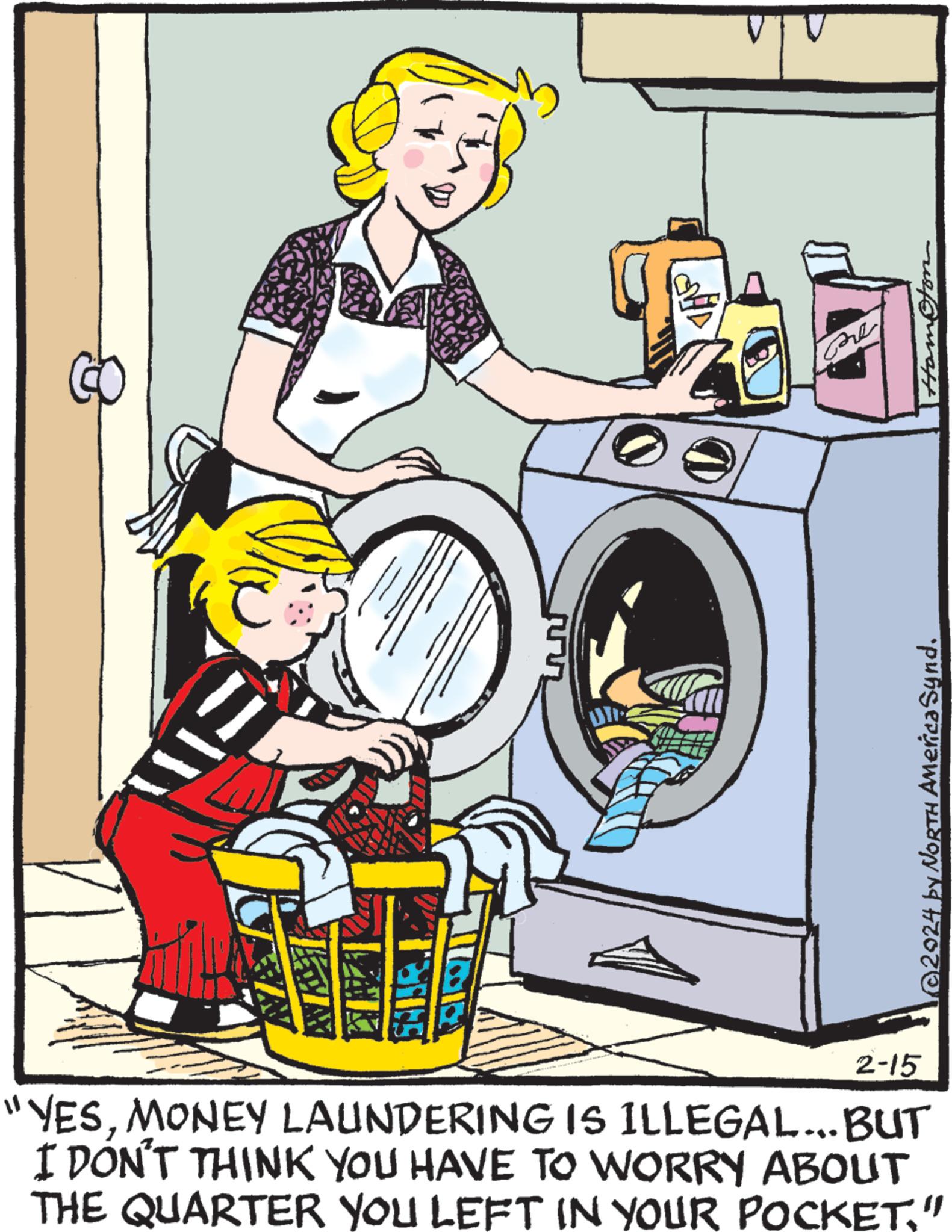 Clip art OCR: = yo The Hamoon ©2024 by NORTH America Synd2-15 "YESMONEY LAUNDERING IS ILLEGAL... BUT I DON'T THINK YOU HAVE TO WORRY ABOUT THE QUARTER YOU LEFT IN YOUR POCKET" = yo The Hamoon © 2024 by NORTH America Synd2-15 " YESMONEY LAUNDERING IS ILLEGAL ... BUT I DON'T THINK YOU HAVE TO WORRY ABOUT THE QUARTER YOU LEFT IN YOUR POCKET