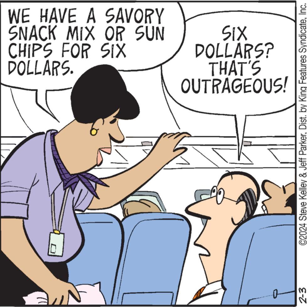Mammal OCR: WE HAVE A SAVORY SNACK MIX OR SUN CHIPS FOR SIX DOLLARS. SIX DOLLARS? THAT'S OUTRAGEOUS! ©2024 Steve Kelley & Jeff ParkerInc. 2-3 WE HAVE A SAVORY SNACK MIX OR SUN CHIPS FOR SIX DOLLARS . SIX DOLLARS ? THAT'S OUTRAGEOUS ! © 2024 Steve Kelley & Jeff ParkerDist . by King Features SyndicateInc. 2-3