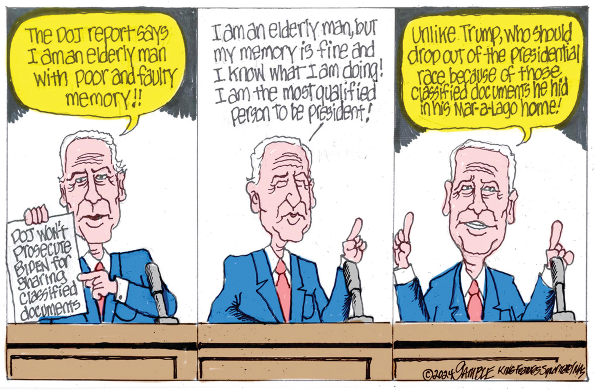 Conversation OCR: The DOJ report says I aman elderly main with poor and faultymemory!! DOJ WON'T Prosecute BIDEN for Sharing Classified documents I am an elderly manbut my memory is fine and I know what I am doing! I am the most qualified person to be president Unlike Trumpwho should drop out of the presidential race because of those classified documents he hid in his Mar-a-Lago home! ©2024 GAMBLE KING FEINES Syner HERINA The DOJ report says I aman elderly main with poor and faultymemory !! DOJ WON'T Prosecute BIDEN for Sharing Classified documents I am an elderly manbut my memory is fine and I know what I am doing ! I am the most qualified person to be president Unlike Trumpwho should drop out of the presidential race because of those classified documents he hid in his Mar - a - Lago home ! © 2024 GAMBLE KING FEINES Syner HERINA