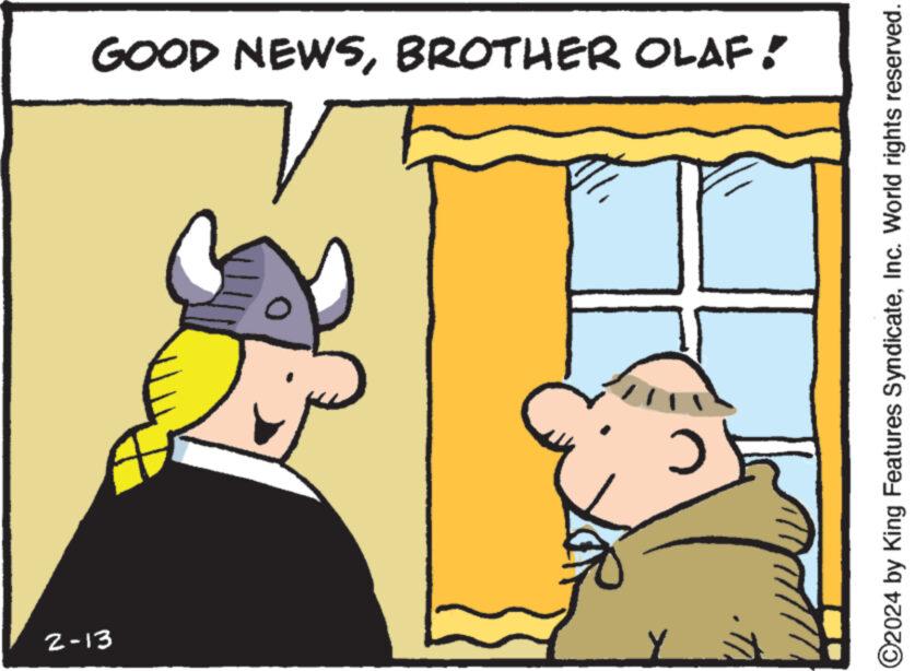 Happy OCR: 2-13 C GOOD NEWSBROTHER OLAF! ?2024 by King Features SyndicateInc. World rights reserved. 2-13 C GOOD NEWSBROTHER OLAF ! ?2024 by King Features SyndicateInc. World rights reserved .