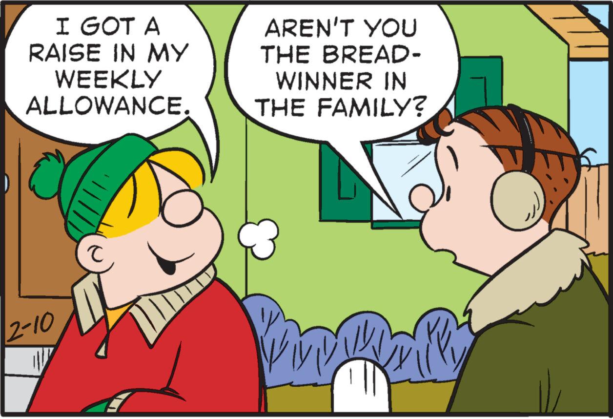 Mammal OCR: I GOT A RAISE IN MY WEEKLY ALLOWANCE. 2-10 C AREN'T YOU THE BREAD- WINNER IN THE FAMILY? m I GOT A RAISE IN MY WEEKLY ALLOWANCE . 2-10 C AREN'T YOU THE BREAD WINNER IN THE FAMILY ? m