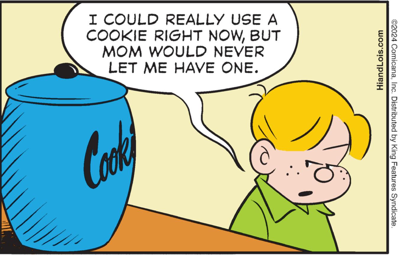 Mammal OCR: I COULD REALLY USE A COOKIE RIGHT NOWBUT MOM WOULD NEVER LET ME HAVE ONE. Cook HiandLois.com ©2024 ComicanaInc. Distributed by King Features Syndicate. I COULD REALLY USE A COOKIE RIGHT NOWBUT MOM WOULD NEVER LET ME HAVE ONE . Cook HiandLois.com © 2024 ComicanaInc. Distributed by King Features Syndicate .
