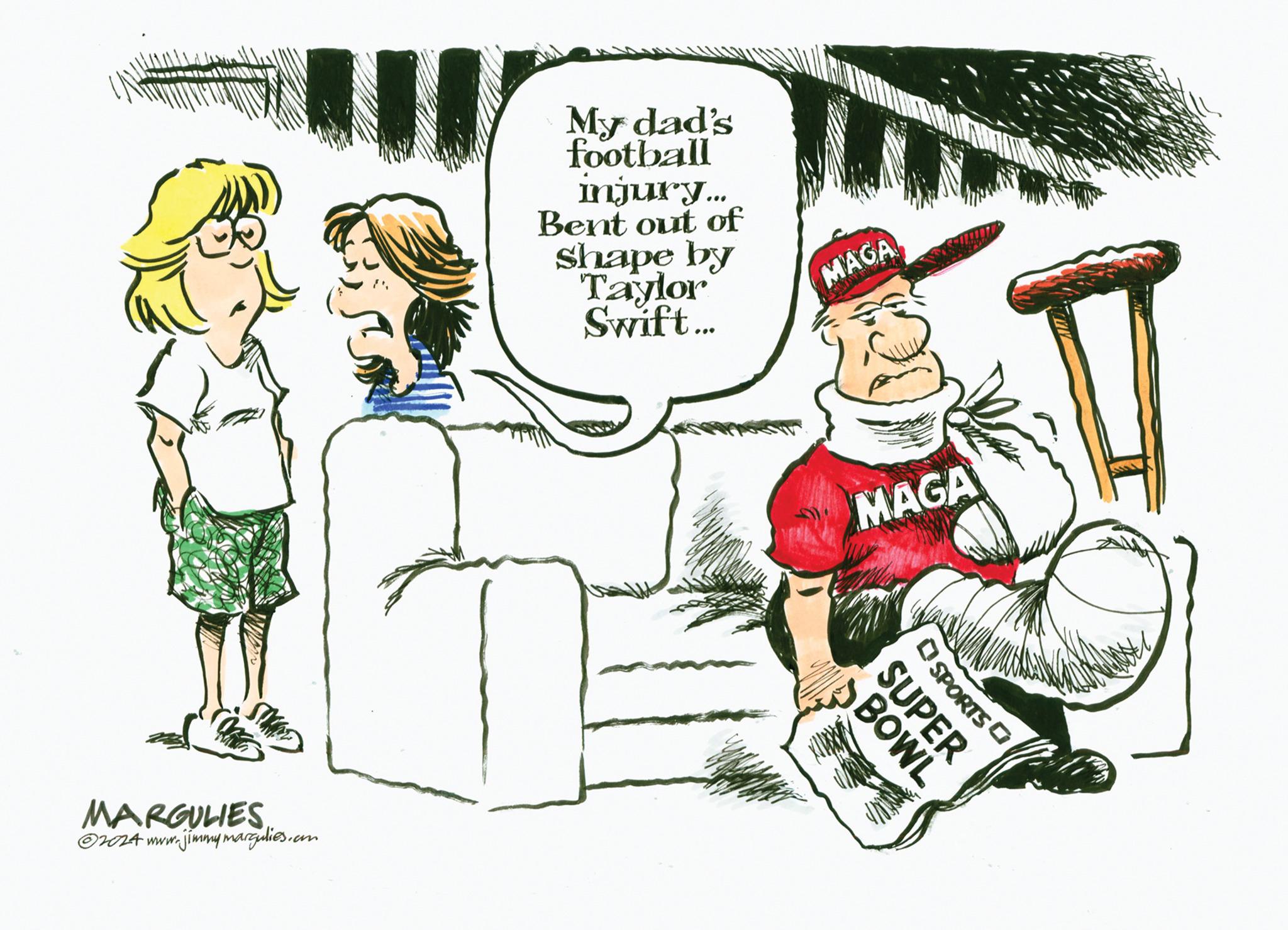 Drawing OCR: MARGULIES ?2024 www.jimmy margulies.on My dad's football injury... Bent out of Shape by Taylor Swift... MAGA MAGA BOWL SUPER SPORTS MARGULIES ?2024 www.jimmy margulies.on My dad's football injury ... Bent out of Shape by Taylor Swift ... MAGA MAGA BOWL SUPER SPORTS