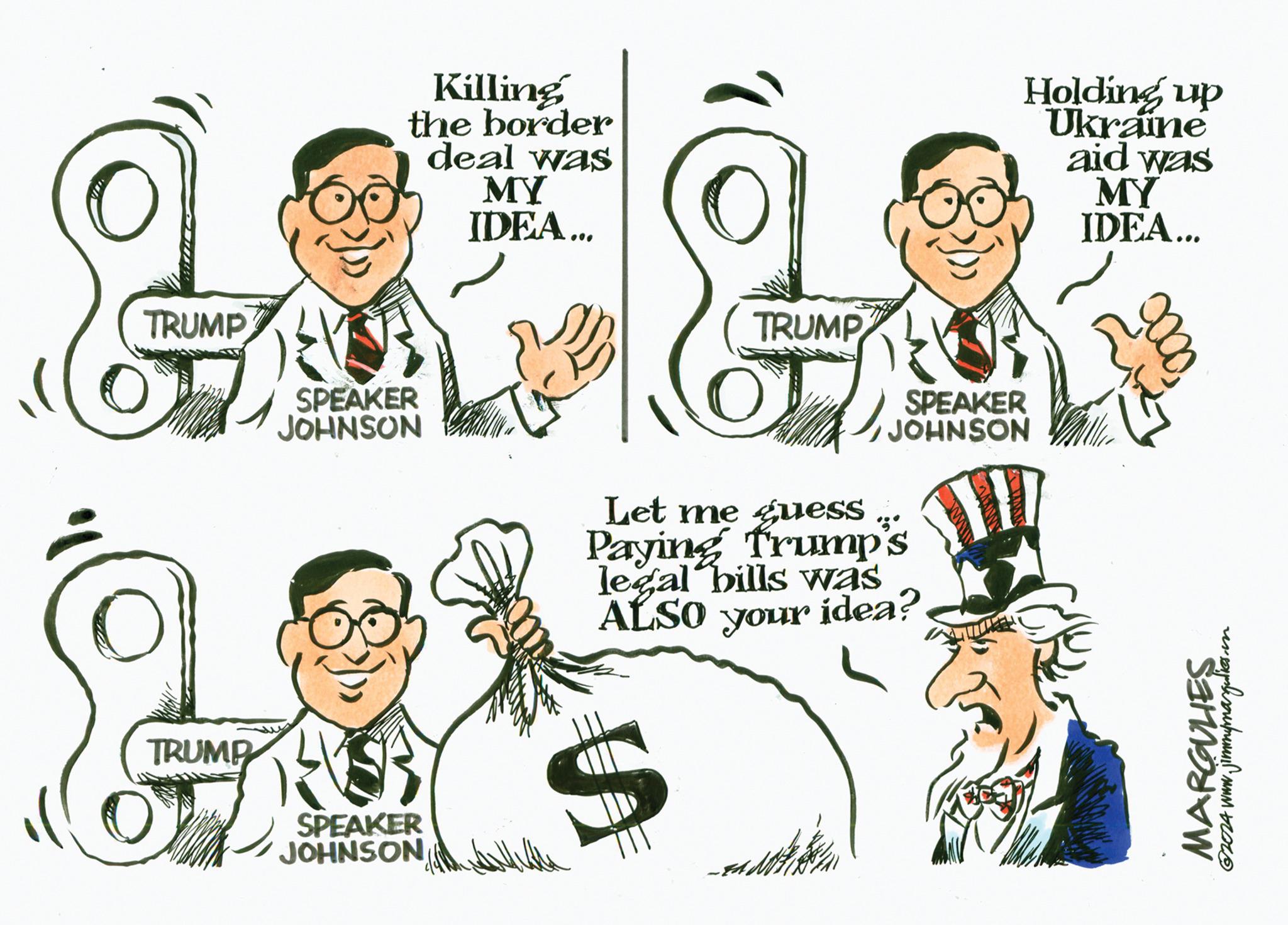 Human body OCR: TRUMP TRUMP Killing the border deal was MY IDEA... SPEAKER JOHNSON SPEAKER JOHNSON TRUMP S Let me guess Paying Trump's legal bills was ALSO your idea? Holding up Ukraine aid was MY IDEA... SPEAKER JOHNSON W MARGULIES @2024 www.jimmymargulies.com TRUMP TRUMP Killing the border deal was MY IDEA ... SPEAKER JOHNSON SPEAKER JOHNSON TRUMP S Let me guess Paying Trump's legal bills was ALSO your idea ? Holding up Ukraine aid was MY IDEA ... SPEAKER JOHNSON W MARGULIES @ 2024 www.jimmymargulies.com