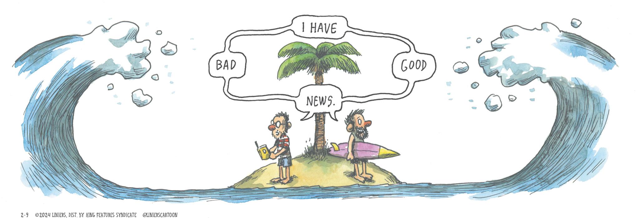 Font OCR: C 2-9 ?2024 LINIERSDIST. BY KING FEATURES SYNDICATE @LINIERSCARTOON BAD I HAVE NEWS. GOOD C 2-9 ?2024 LINIERSDIST . BY KING FEATURES SYNDICATE @LINIERSCARTOON BAD I HAVE NEWS . GOOD