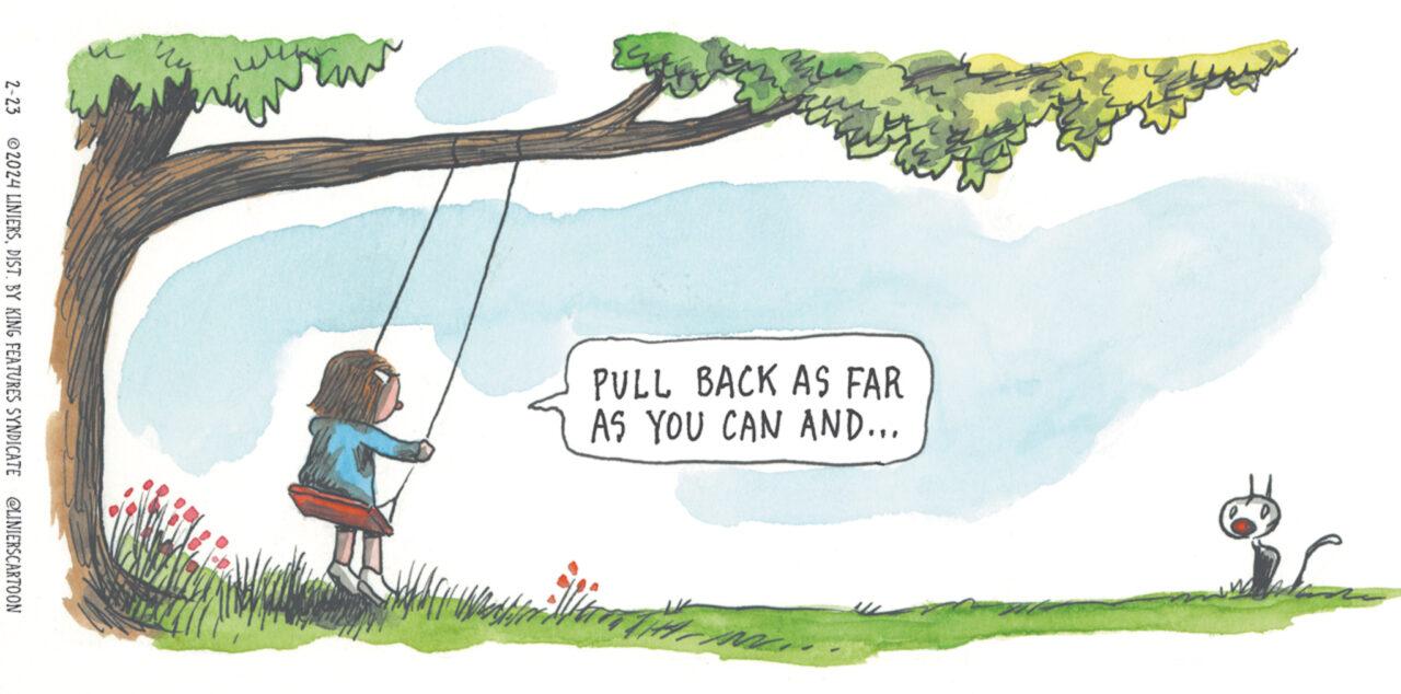 People in nature OCR: m2 mmmm Fir M PULL BACK AS FAR AS YOU CAN AND... 2-23 2024 LINIERSDIST BY KING FEATURES SYNDICATE @LINIERSCARTOON m2 mmmm Fir M PULL BACK AS FAR AS YOU CAN AND ... 2-23 2024 LINIERSDIST BY KING FEATURES SYNDICATE @LINIERSCARTOON
