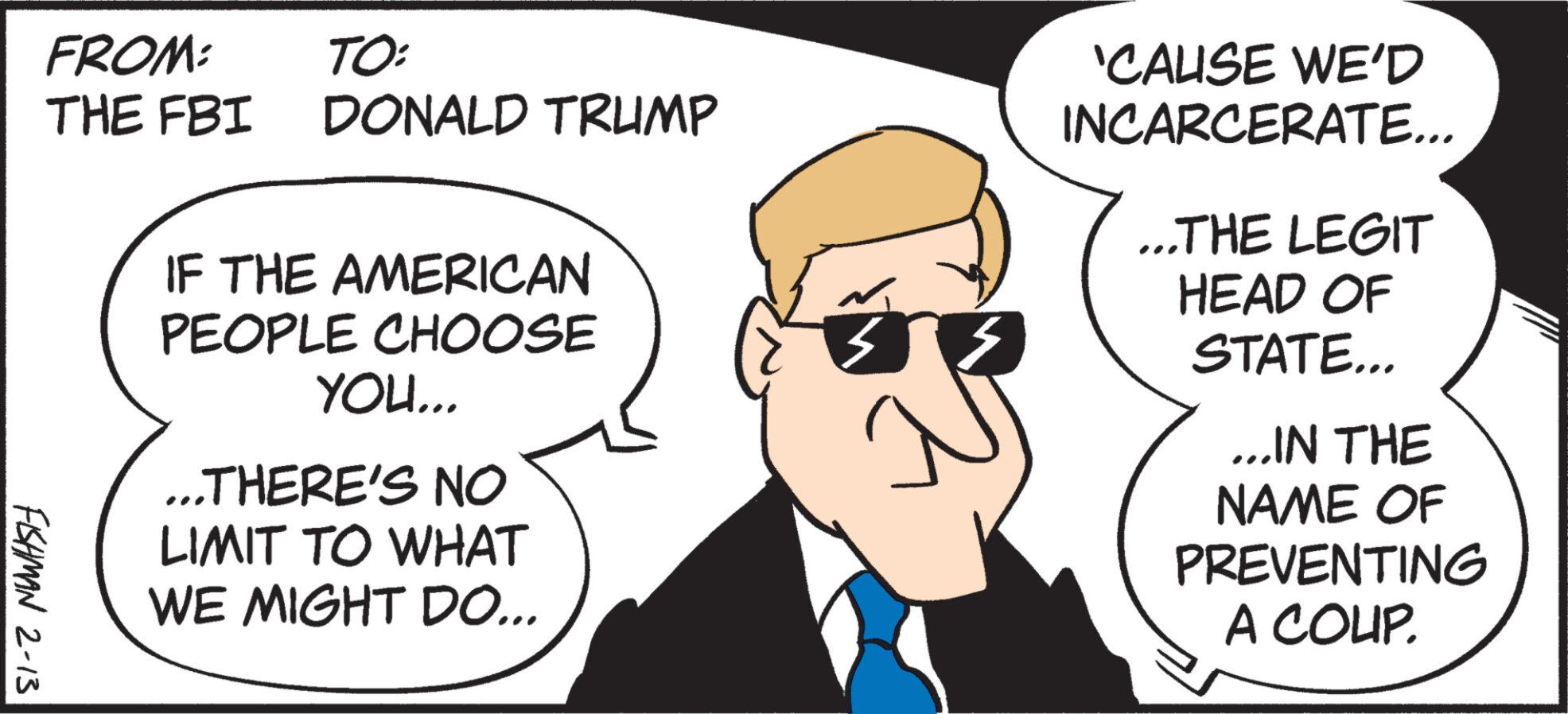 Interaction OCR: FROM: TO: THE FBI DONALD TRUMP FISHMAN 2-13 IF THE AMERICAN PEOPLE CHOOSE YOU... ...THERE'S NO LIMIT TO WHAT WE MIGHT DO... 'CAUSE WE'D INCARCERATE... ...THE LEGIT HEAD OF STATE... ...IN THE NAME OF PREVENTING A COUP. FROM : TO : THE FBI DONALD TRUMP FISHMAN 2-13 IF THE AMERICAN PEOPLE CHOOSE YOU ... ... THERE'S NO LIMIT TO WHAT WE MIGHT DO ... ' CAUSE WE'D INCARCERATE ... ... THE LEGIT HEAD OF STATE ... ... IN THE NAME OF PREVENTING A COUP .
