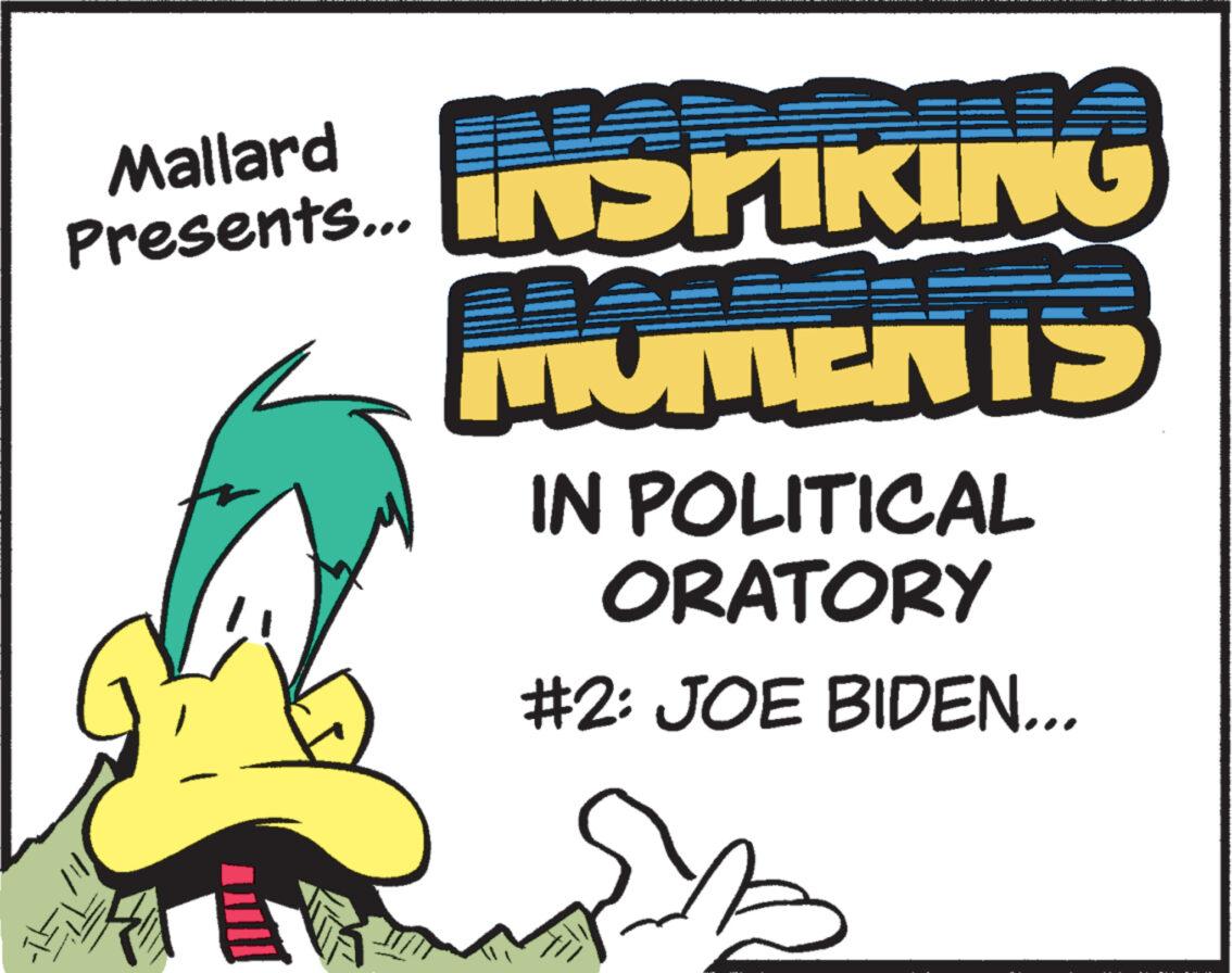 Logo OCR: Mallard Presents... INSPIKING MOMENTS IN POLITICAL ORATORY #2: JOE BIDEN... S Mallard Presents ... INSPIKING MOMENTS IN POLITICAL ORATORY # 2 : JOE BIDEN ... S