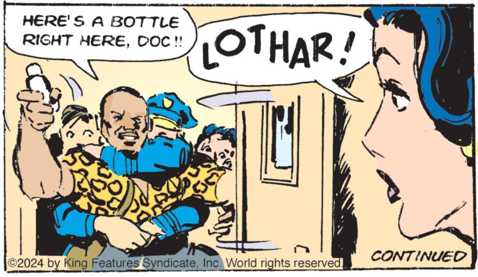 Font OCR: HERE'S A BOTTLE RIGHT HEREDOC!! LOTHAR! ©2024 by King Features SyndicateInc. World rights reserved. CONTINUED HERE'S A BOTTLE RIGHT HEREDOC !! LOTHAR ! © 2024 by King Features SyndicateInc. World rights reserved . CONTINUED