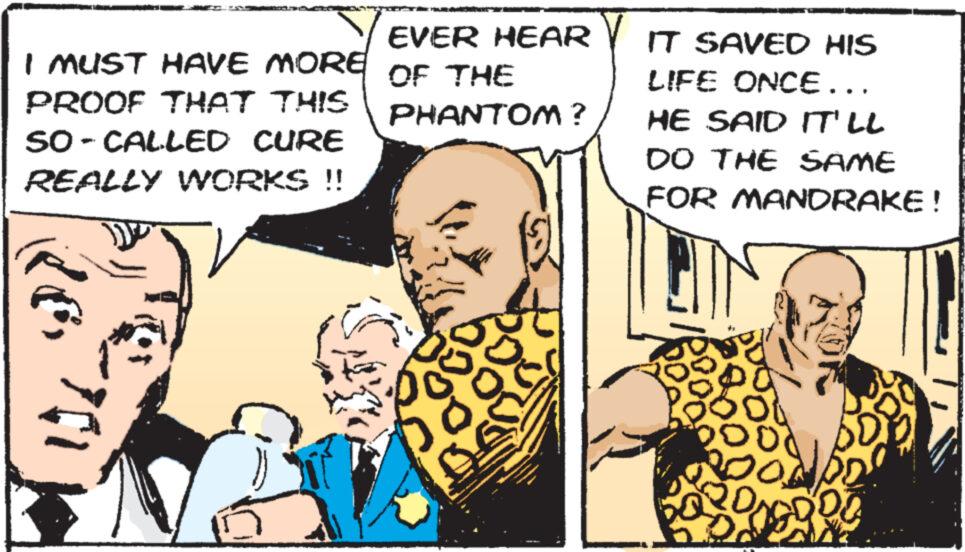 Conversation OCR: I MUST HAVE MORE PROOF THAT THIS SO-CALLED CURE REALLY WORKS!! ??? ?? ???? 116 EVER HEAR OF THE PHANTOM? DO B IT SAVED HIS LIFE ONCE... HE SAID IT'LL DO THE SAME FOR MANDRAKE! ON 9900 I MUST HAVE MORE PROOF THAT THIS SO - CALLED CURE REALLY WORKS !! ??? ?? ???? 116 EVER HEAR OF THE PHANTOM ? DO B IT SAVED HIS LIFE ONCE ... HE SAID IT'LL DO THE SAME FOR MANDRAKE ! ON 9900