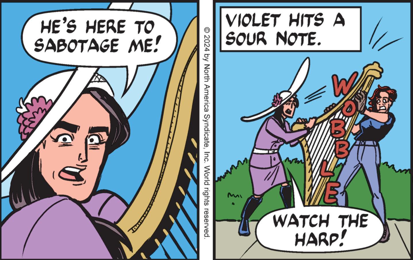 Comics OCR: HE'S HERE TO SABOTAGE ME! © 2024 by North America SyndicateInc. World rights reserved. VIOLET HITS A SOUR NOTE. W ww B MO E WATCH THE HARP! d: HE'S HERE TO SABOTAGE ME ! © 2024 by North America SyndicateInc. World rights reserved . VIOLET HITS A SOUR NOTE . W ww B MO E WATCH THE HARP ! d :