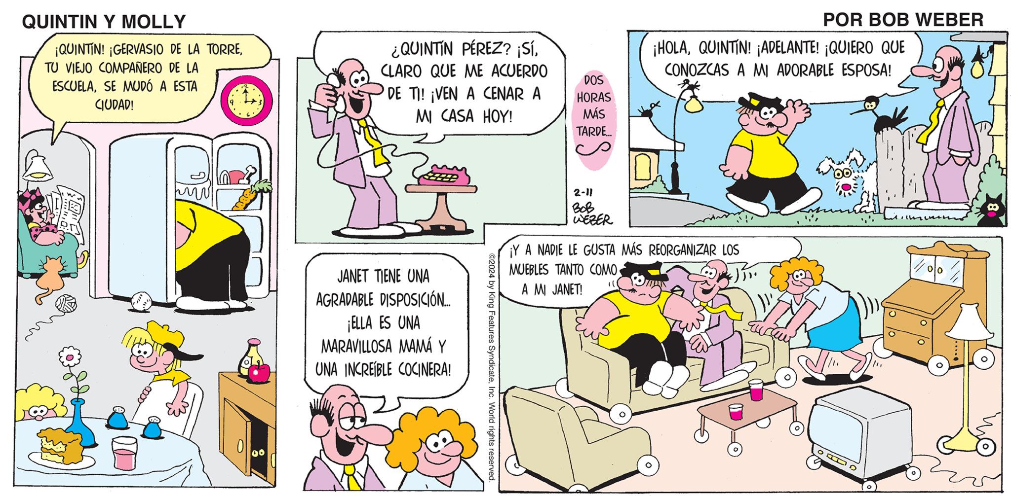 Human body OCR: QUINTIN Y MOLLY ¡QUINTÍN! ¡GERVASIO DE LA TORRETU VIEJO COMPAÑERO DE LA ESCUELASE MUDÓ A ESTA CIUDAD! 00 ¿QUINTIN PÉREZ? ¡SíCLARO QUE ME ACUERDO DE TI! ¡VEN A CENAR A MI CASA HOY! JANET TIENE UNA AGRADABLE DISPOSICIÓN... ¡ELLA ES UNA MARAVILLOSA MAMÁ Y UNA INCREIBLE COCINERA! ?2024 by King Features SyndicateInc. World rights reserved. DOS HORAS MÁS TARDE... 2-11 BOB WEBER Y A NADIE LE GUSTA MÁS REORGANIZAR LOS MUEBLES TANTO COMO A MI JANET! ill ¡HOLAQUINTIN! ¡ADELANTE! ¡QUIERO QUE CONOZCAS A MI ADORABLE ESPOSA! POR BOB WEBER aucur 8 ADD B 010 QUINTIN Y MOLLY ¡ QUINTÍN ! ¡ GERVASIO DE LA TORRETU VIEJO COMPAÑERO DE LA ESCUELASE MUDÓ A ESTA CIUDAD ! 00 ¿ QUINTIN PÉREZ ? ¡ SíCLARO QUE ME ACUERDO DE TI ! ¡ VEN A CENAR A MI CASA HOY ! JANET TIENE UNA AGRADABLE DISPOSICIÓN ... ¡ ELLA ES UNA MARAVILLOSA MAMÁ Y UNA INCREIBLE COCINERA ! ?2024 by King Features SyndicateInc. World rights reserved . DOS HORAS MÁS TARDE ... 2-11 BOB WEBER Y A NADIE LE GUSTA MÁS REORGANIZAR LOS MUEBLES TANTO COMO A MI JANET ! ill ¡ HOLAQUINTIN ! ¡ ADELANTE ! ¡ QUIERO QUE CONOZCAS A MI ADORABLE ESPOSA ! POR BOB WEBER aucur 8 ADD B 010