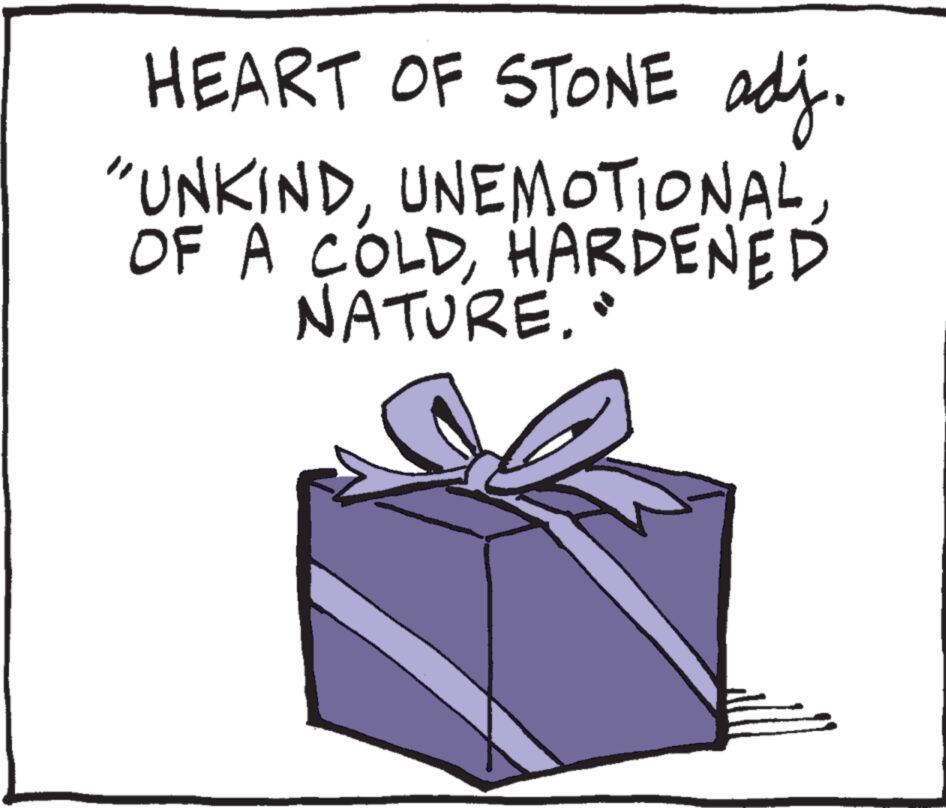Event OCR: HEART OF STONE adj. "UNKINDUNEMOTIONAL. OF A COLDHARDENED NATURE." HEART OF STONE adj . " UNKINDUNEMOTIONAL . OF A COLDHARDENED NATURE . "