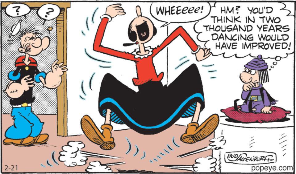 Pleased OCR: ? aft 2-21 S 0 (WHEEeee! HM? YOU'D THINK IN TWO THOUSAND YEARS DANCING WOULD HAVE IMPROVED! BUD/AGENDORIT ?????? popeye.com ? aft 2-21 S 0 ( WHEEeee ! HM ? YOU'D THINK IN TWO THOUSAND YEARS DANCING WOULD HAVE IMPROVED ! BUD / AGENDORIT ?????? popeye.com