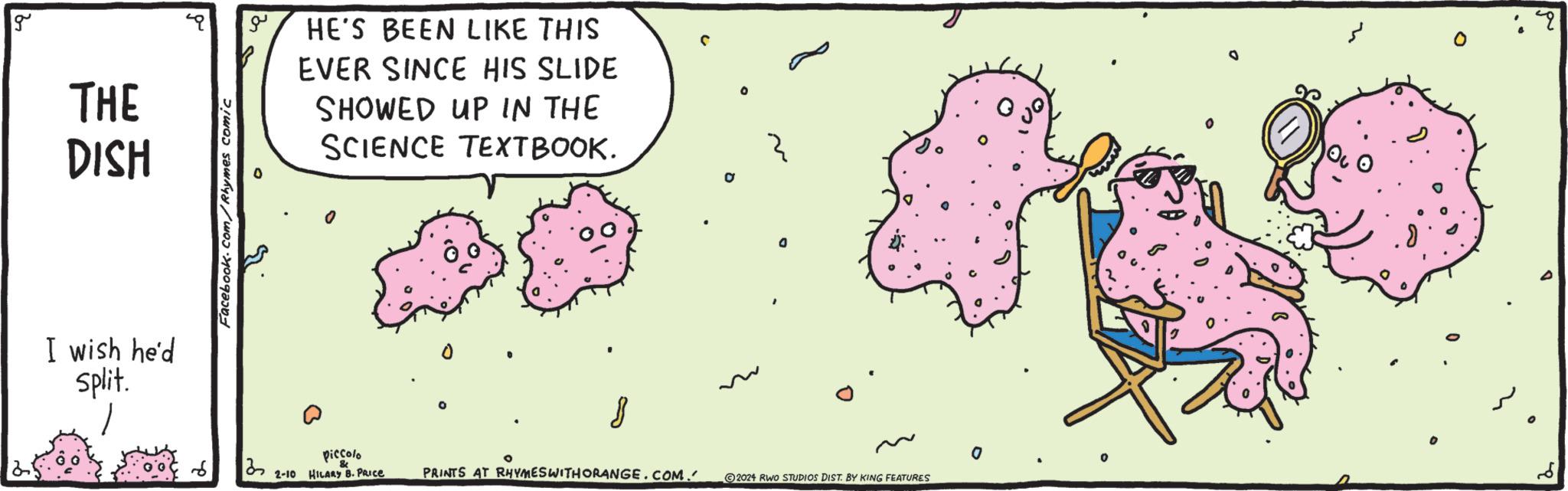 Circle OCR: g THE DISH I wish he'd split. Facebook.com/Rhymes comic a HE'S BEEN LIKE THIS EVER SINCE HIS SLIDE SHOWED UP IN THE SCIENCE TEXTBOOK. piccolo S 32 2-10 HILARY B. PRICE 3 PRINTS AT RHYMES WITH ORANGE.COM. O O 2024 RWO STUDIOS DIST. BY KING FEATURES 0 ou. q g THE DISH I wish he'd split . Facebook.com/Rhymes comic a HE'S BEEN LIKE THIS EVER SINCE HIS SLIDE SHOWED UP IN THE SCIENCE TEXTBOOK . piccolo S 32 2-10 HILARY B. PRICE 3 PRINTS AT RHYMES WITH ORANGE.COM . O O 2024 RWO STUDIOS DIST . BY KING FEATURES 0 ou . q