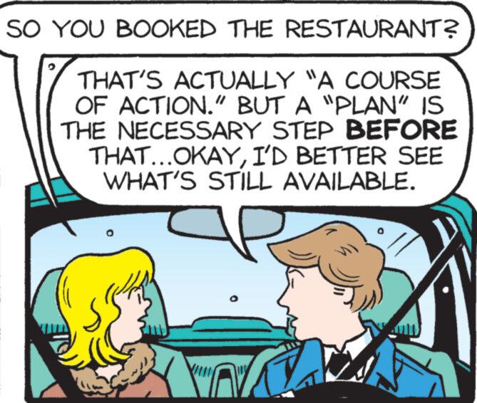 Sharing OCR: SO YOU BOOKED THE RESTAURANT? THAT'S ACTUALLY "A COURSE OF ACTION." BUT A "PLAN" IS THE NECESSARY STEP BEFORE THAT...OKAYI'D BETTER SEE WHAT'S STILL AVAILABLE. wwwwwwww SO YOU BOOKED THE RESTAURANT ? THAT'S ACTUALLY " A COURSE OF ACTION . " BUT A " PLAN " IS THE NECESSARY STEP BEFORE THAT ... OKAYI'D BETTER SEE WHAT'S STILL AVAILABLE . wwwwwwww